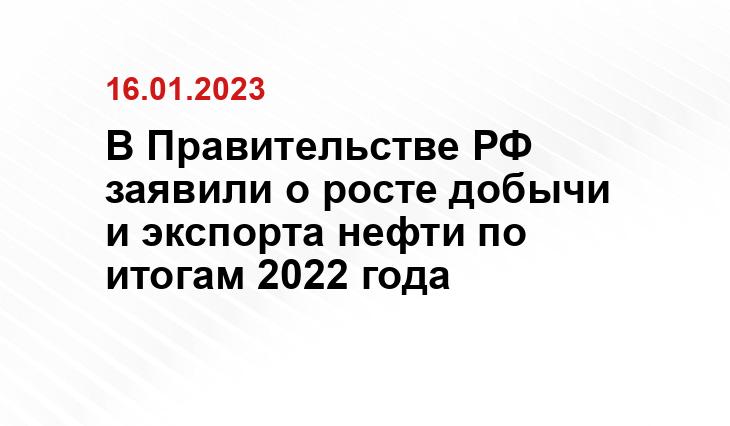 В Правительстве РФ заявили о росте добычи и экспорта нефти по итогам 2022 года